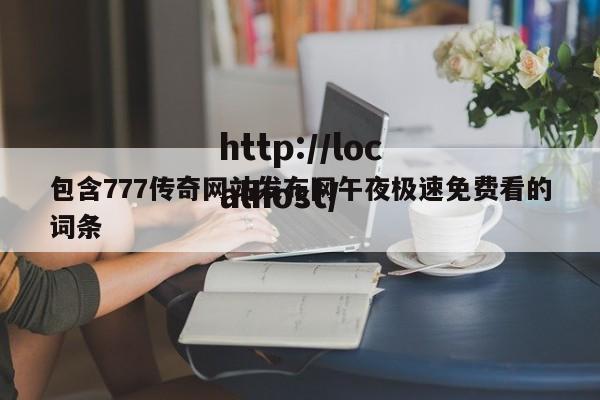包含777传奇网站发布网午夜极速免费看的词条