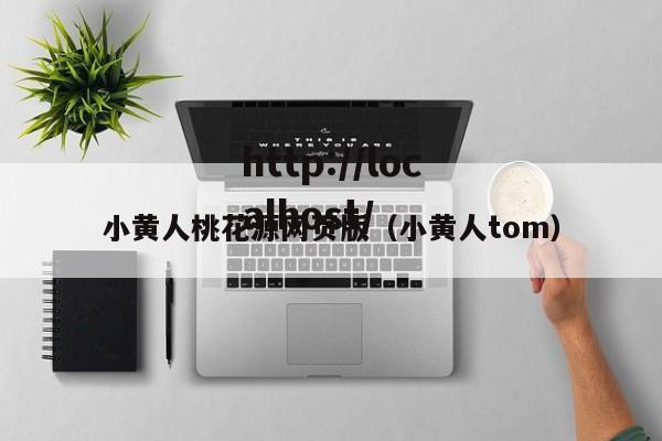 小黄人桃花源网页版（小黄人tom）
